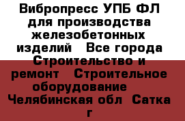 Вибропресс УПБ-ФЛ для производства железобетонных изделий - Все города Строительство и ремонт » Строительное оборудование   . Челябинская обл.,Сатка г.